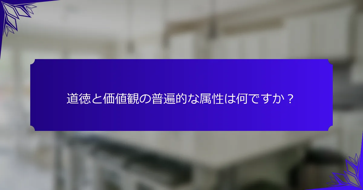 道徳と価値観の普遍的な属性は何ですか？