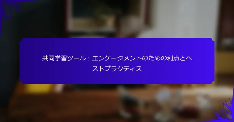 共同学習ツール：エンゲージメントのための利点とベストプラクティス