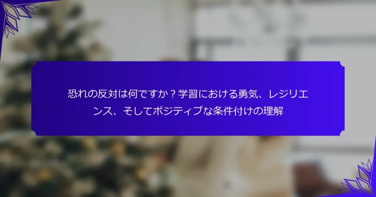 恐れの反対は何ですか？学習における勇気、レジリエンス、そしてポジティブな条件付けの理解