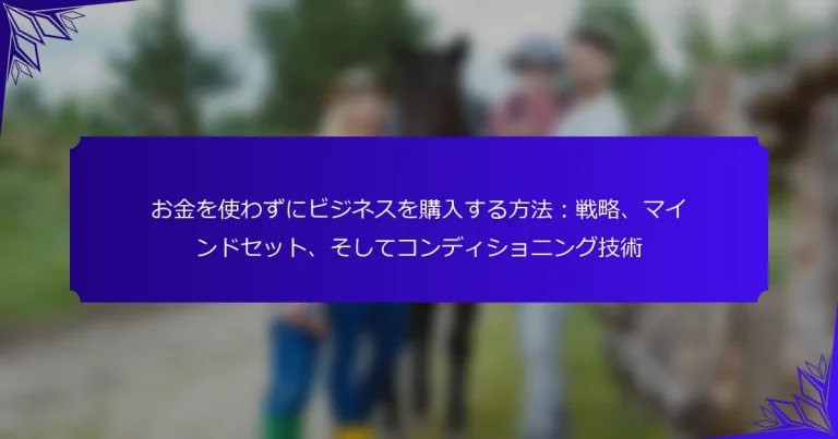 お金を使わずにビジネスを購入する方法：戦略、マインドセット、そしてコンディショニング技術