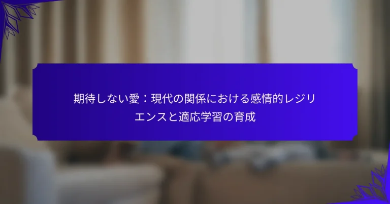 期待しない愛：現代の関係における感情的レジリエンスと適応学習の育成