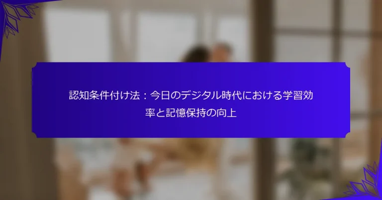 認知条件付け法：今日のデジタル時代における学習効率と記憶保持の向上
