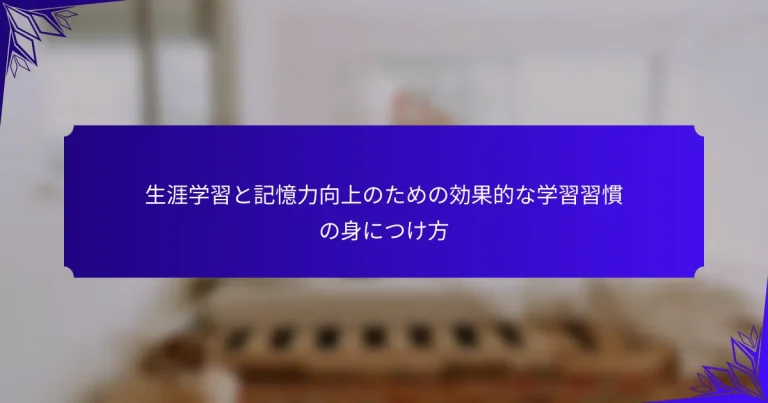 生涯学習と記憶力向上のための効果的な学習習慣の身につけ方