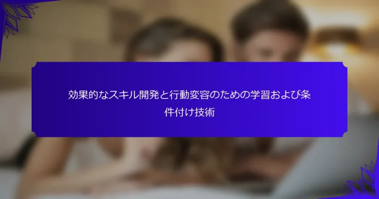 効果的なスキル開発と行動変容のための学習および条件付け技術