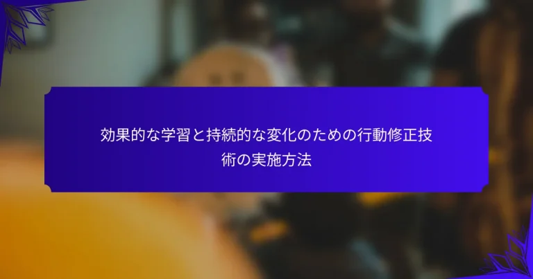 効果的な学習と持続的な変化のための行動修正技術の実施方法