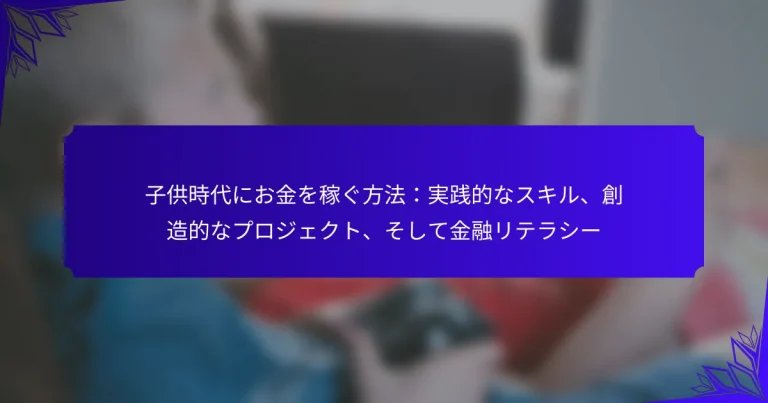 子供時代にお金を稼ぐ方法：実践的なスキル、創造的なプロジェクト、そして金融リテラシー