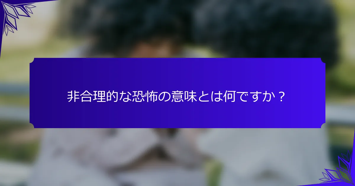 非合理的な恐怖の意味とは何ですか？