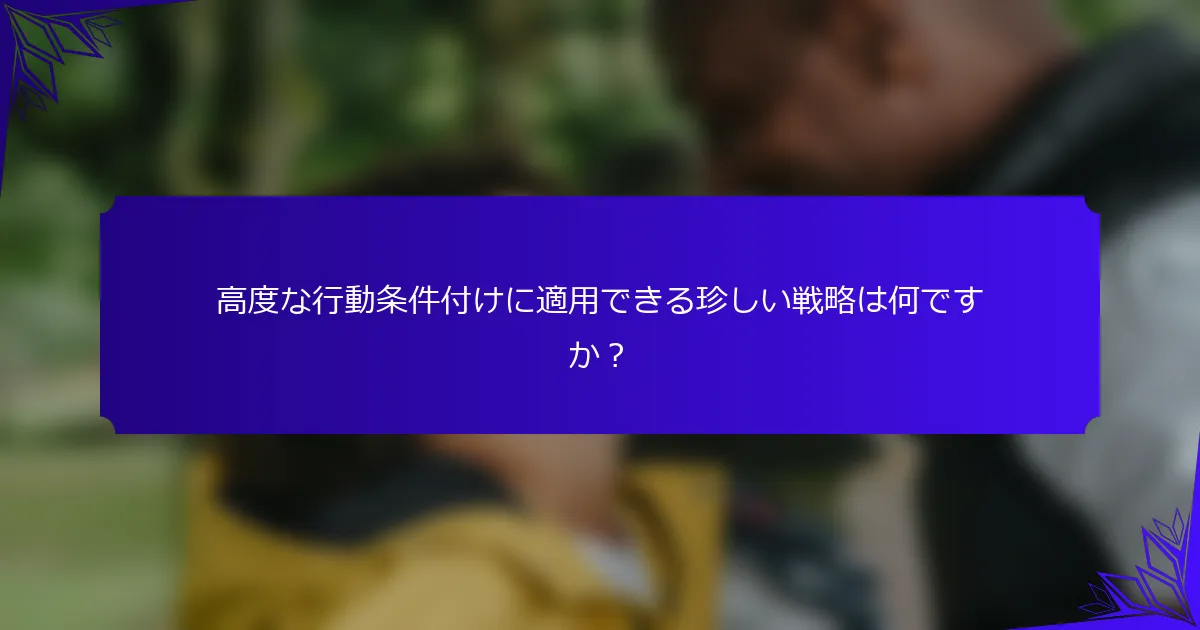 高度な行動条件付けに適用できる珍しい戦略は何ですか？