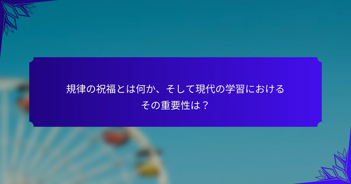 規律の祝福とは何か、そして現代の学習におけるその重要性は?