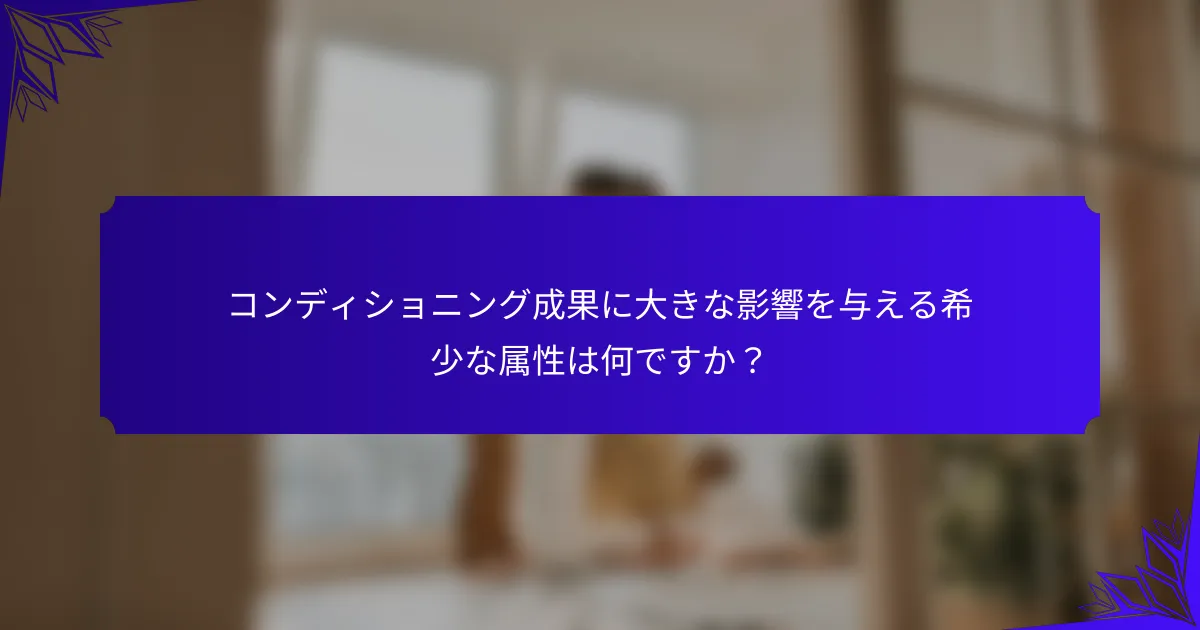 コンディショニング成果に大きな影響を与える希少な属性は何ですか？