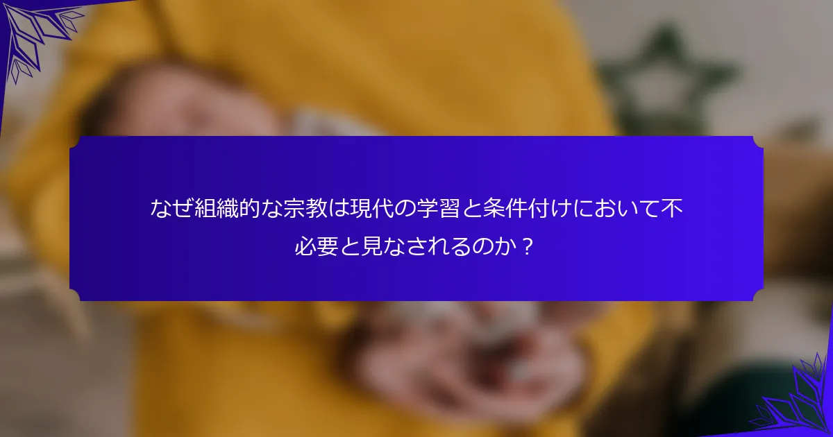 なぜ組織的な宗教は現代の学習と条件付けにおいて不必要と見なされるのか?