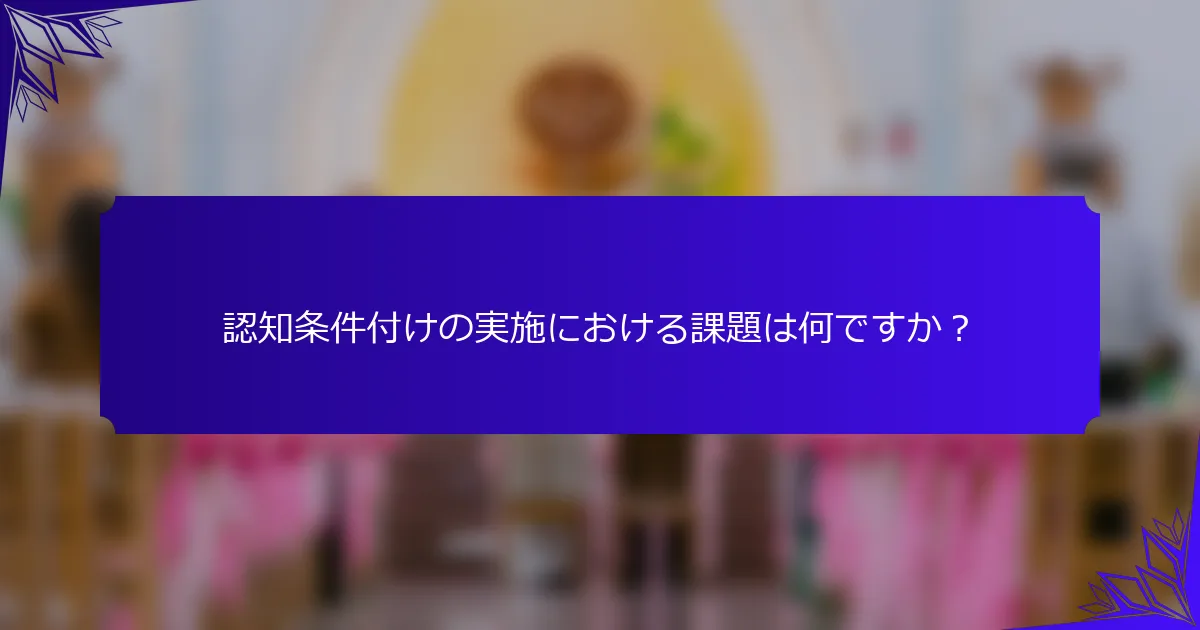 認知条件付けの実施における課題は何ですか?