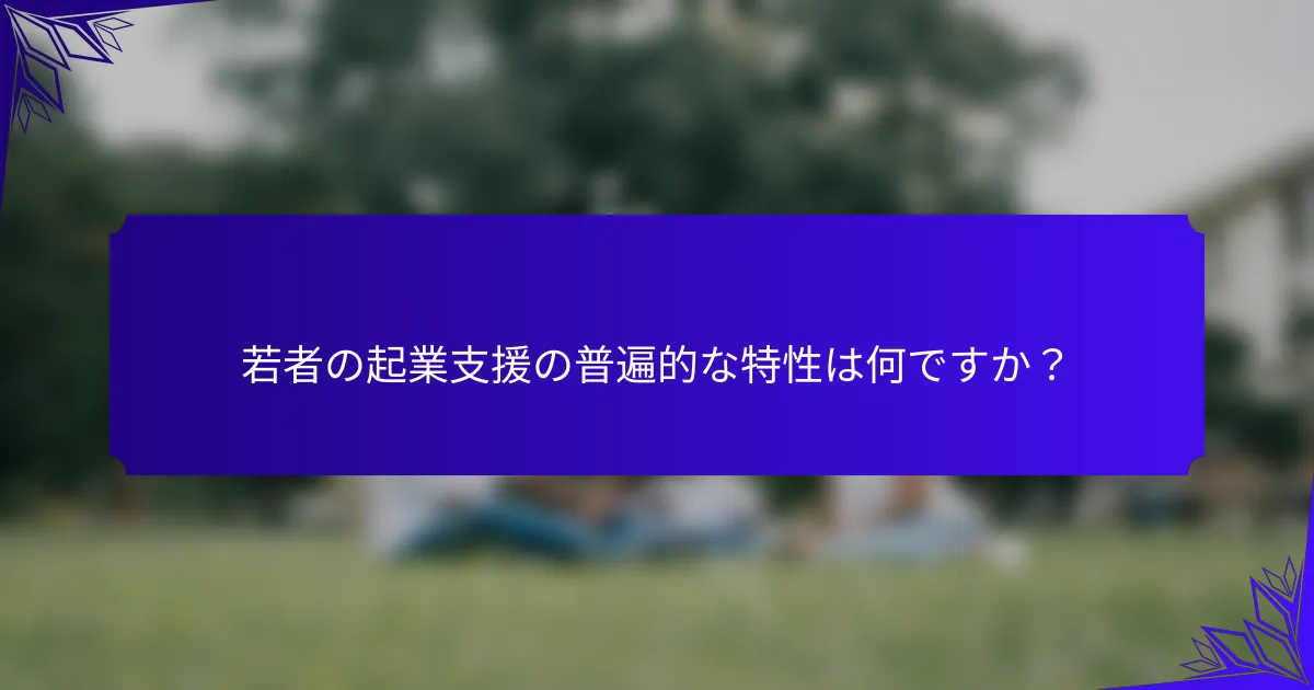 若者の起業支援の普遍的な特性は何ですか?