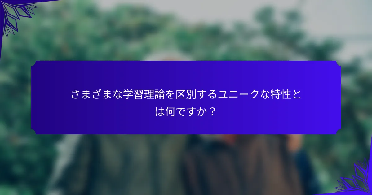 さまざまな学習理論を区別するユニークな特性とは何ですか?