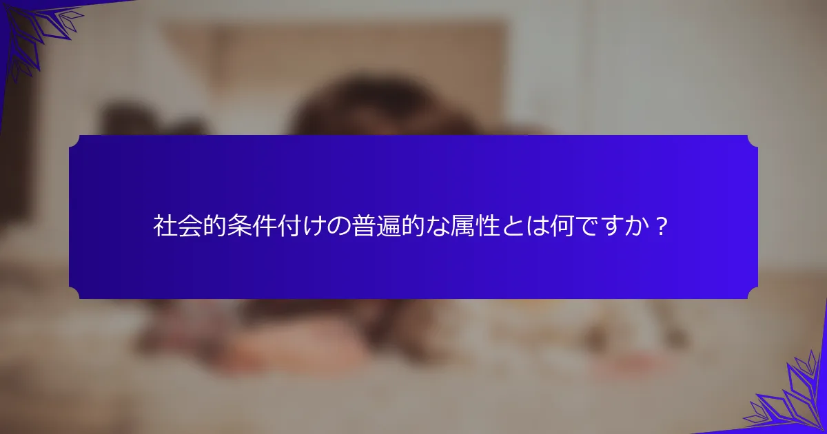 社会的条件付けの普遍的な属性とは何ですか？