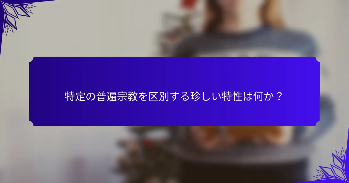 特定の普遍宗教を区別する珍しい特性は何か？