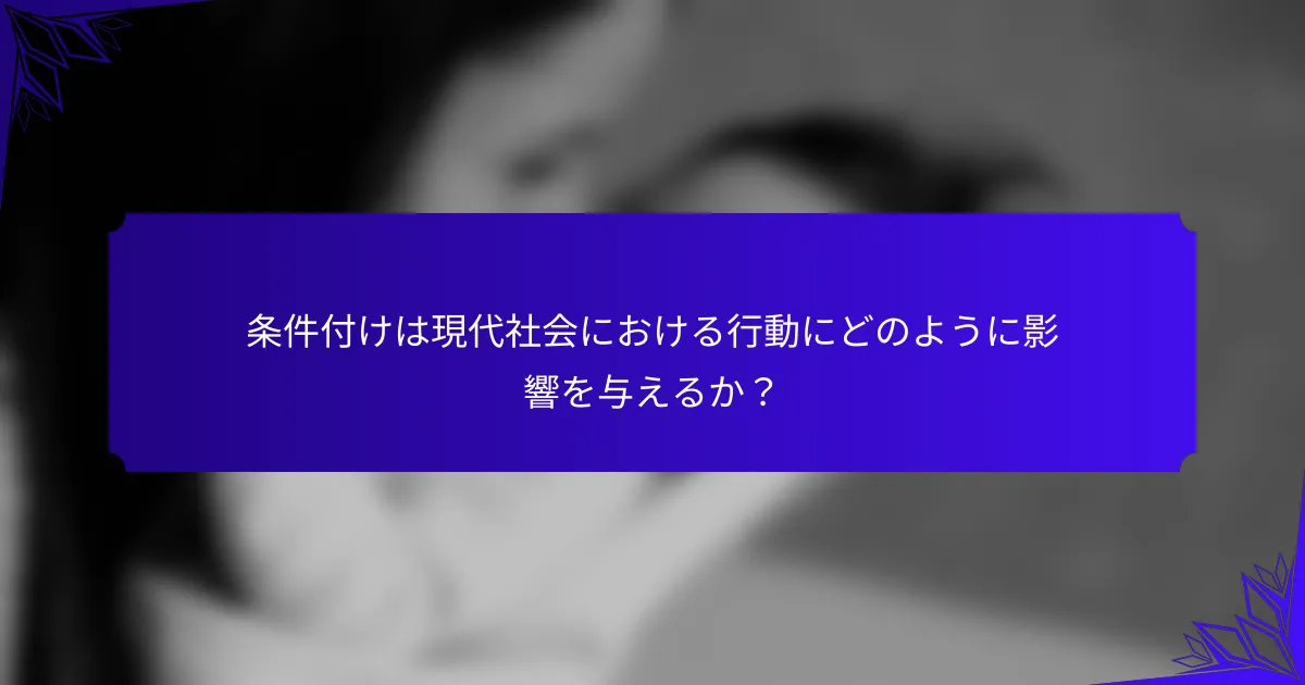 条件付けは現代社会における行動にどのように影響を与えるか?