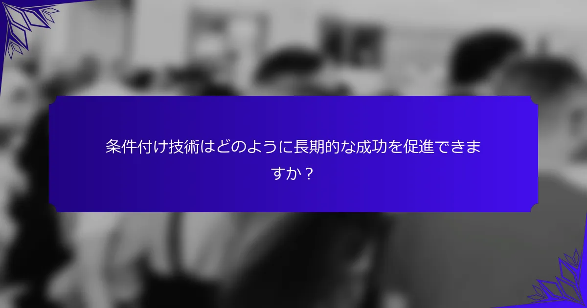 条件付け技術はどのように長期的な成功を促進できますか?