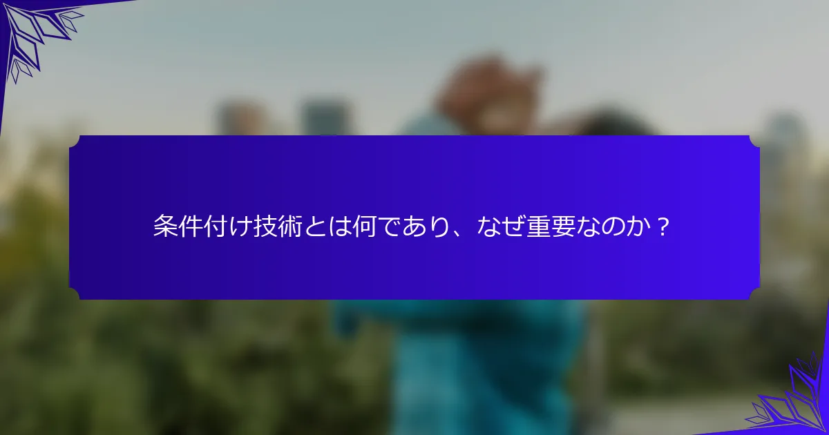 条件付け技術とは何であり、なぜ重要なのか？