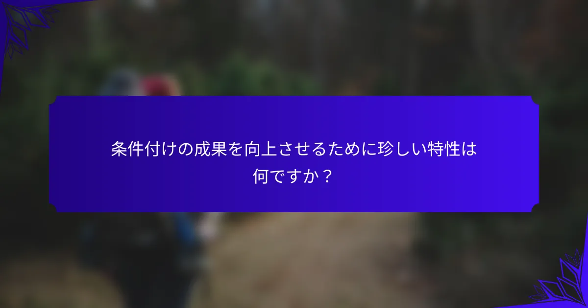 条件付けの成果を向上させるために珍しい特性は何ですか?