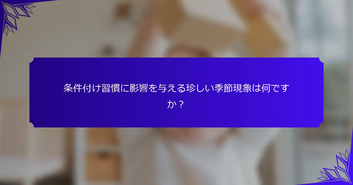 条件付け習慣に影響を与える珍しい季節現象は何ですか？