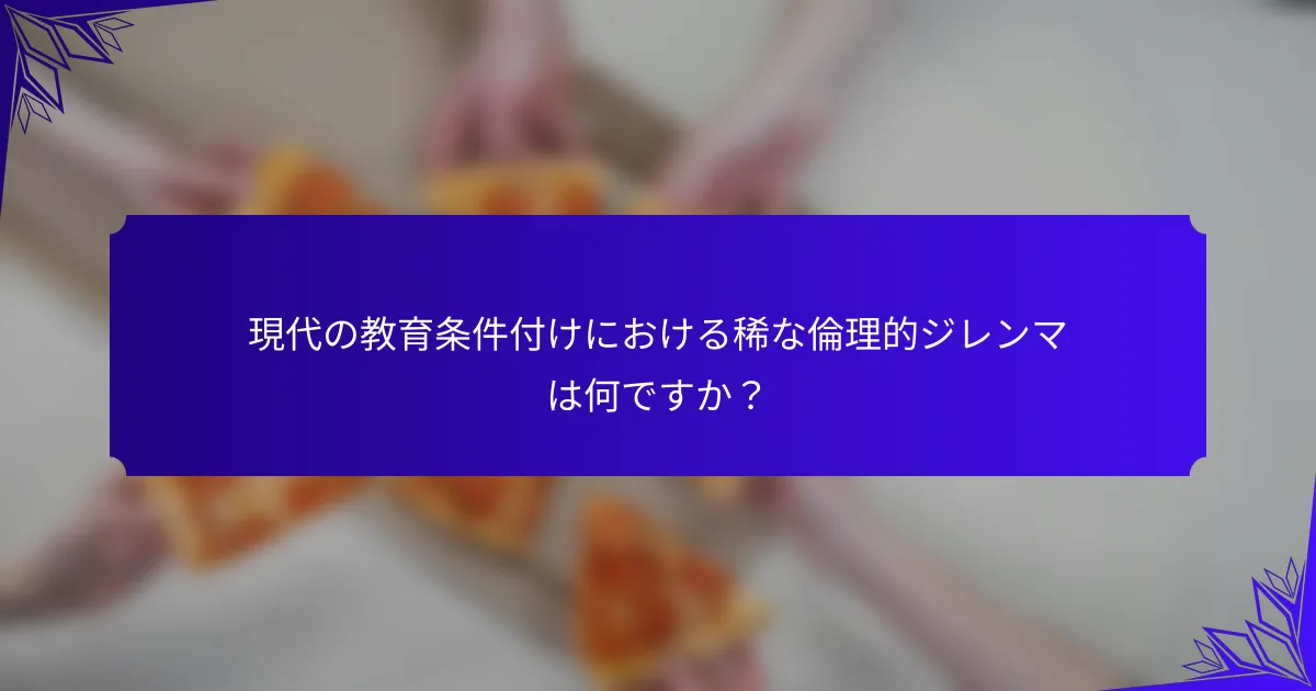 現代の教育条件付けにおける稀な倫理的ジレンマは何ですか?