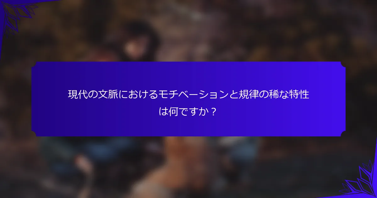 現代の文脈におけるモチベーションと規律の稀な特性は何ですか？