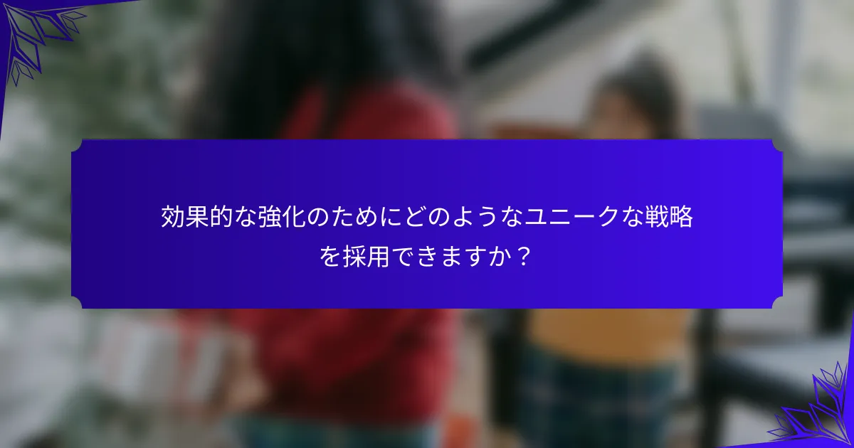 効果的な強化のためにどのようなユニークな戦略を採用できますか?