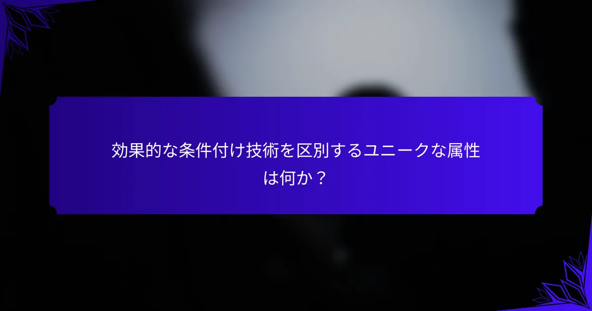 効果的な条件付け技術を区別するユニークな属性は何か？