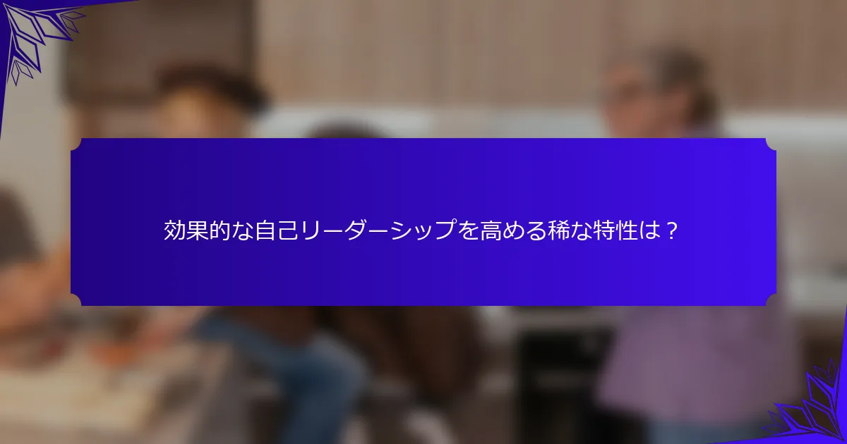効果的な自己リーダーシップを高める稀な特性は?