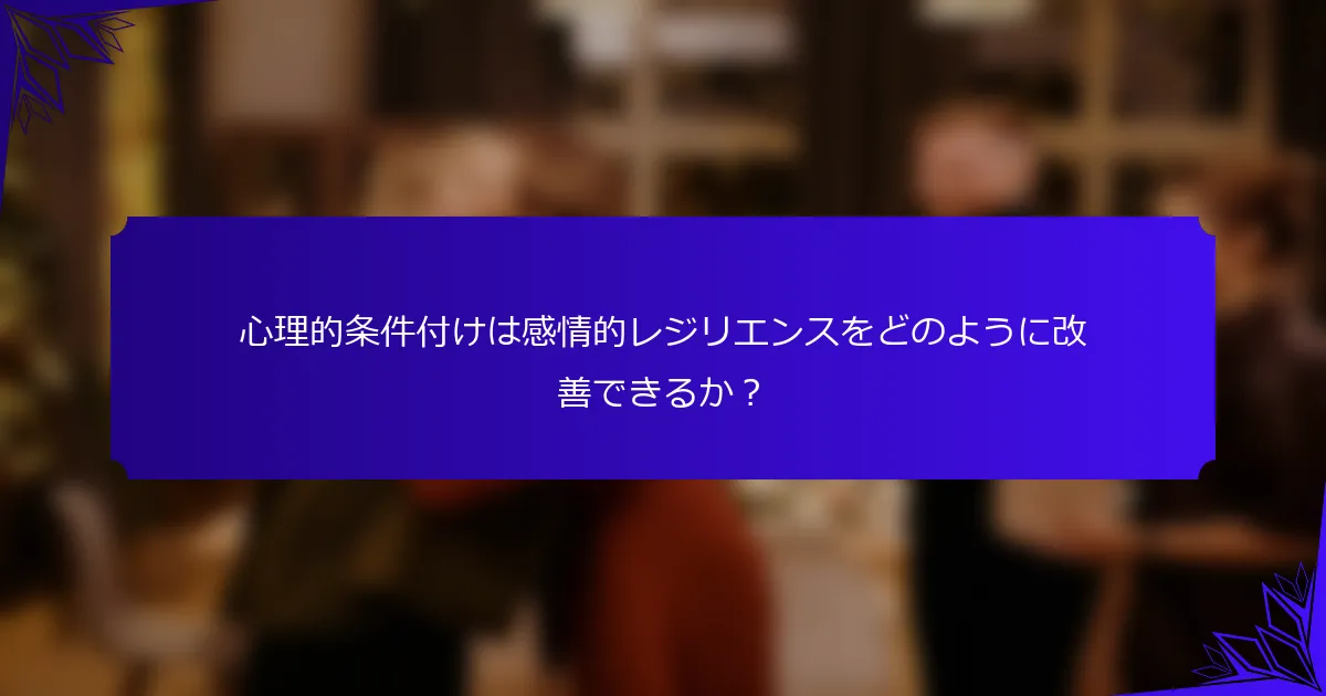 心理的条件付けは感情的レジリエンスをどのように改善できるか？