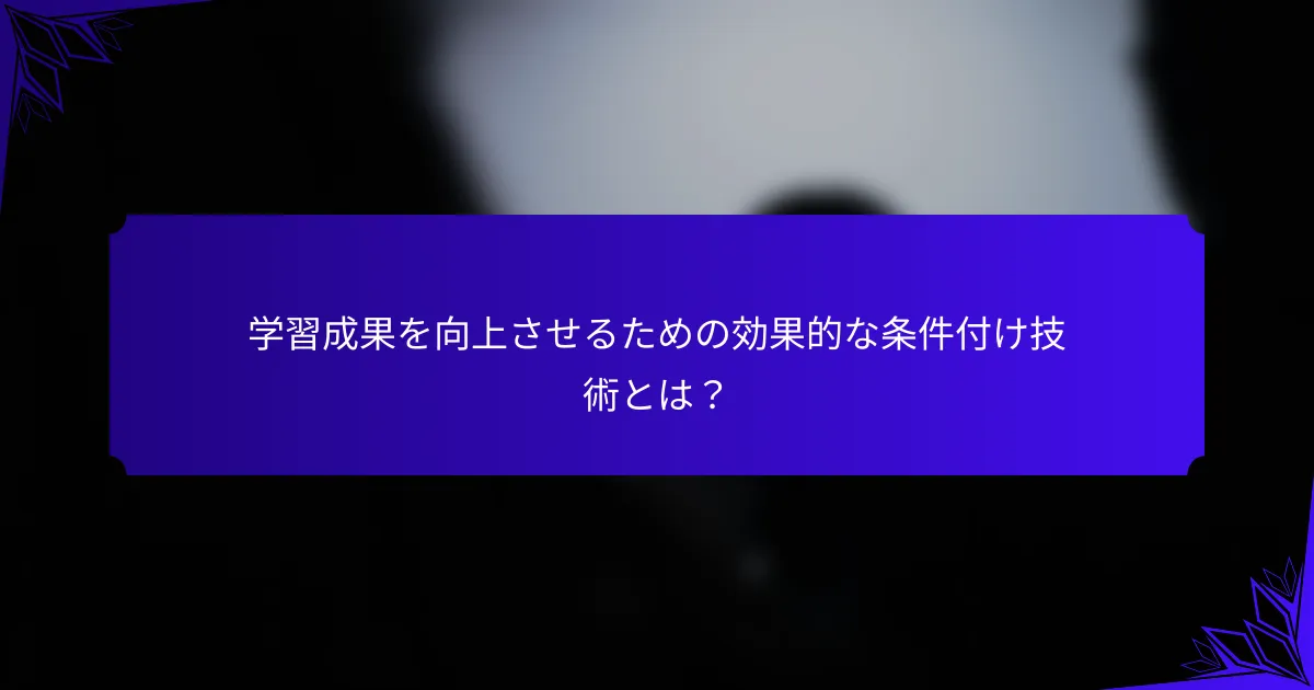 学習成果を向上させるための効果的な条件付け技術とは？