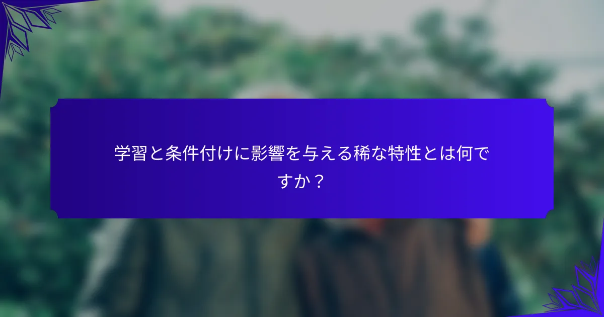 学習と条件付けに影響を与える稀な特性とは何ですか?