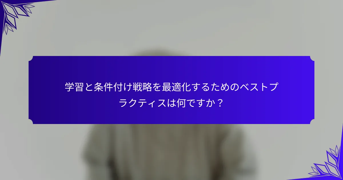 学習と条件付け戦略を最適化するためのベストプラクティスは何ですか？