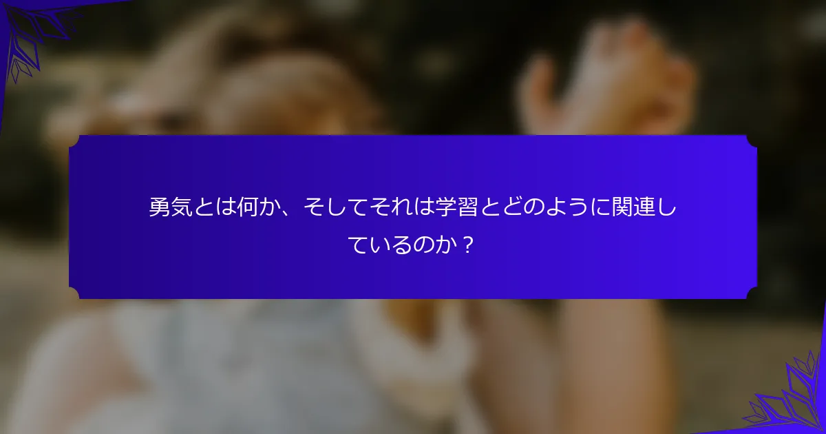 勇気とは何か、そしてそれは学習とどのように関連しているのか？