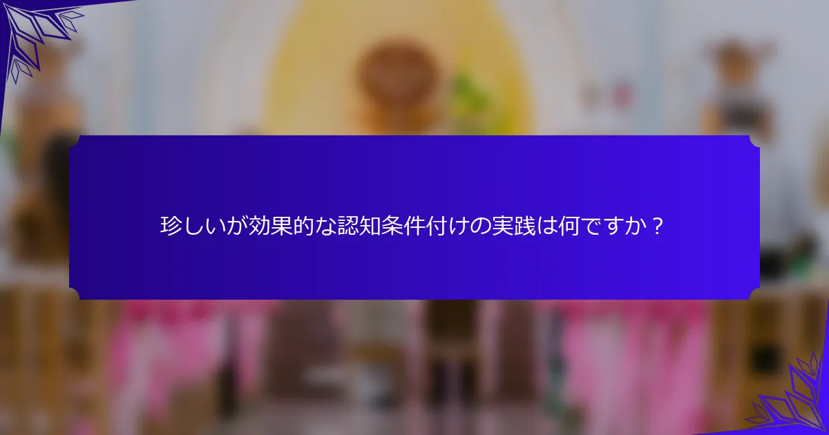 珍しいが効果的な認知条件付けの実践は何ですか?