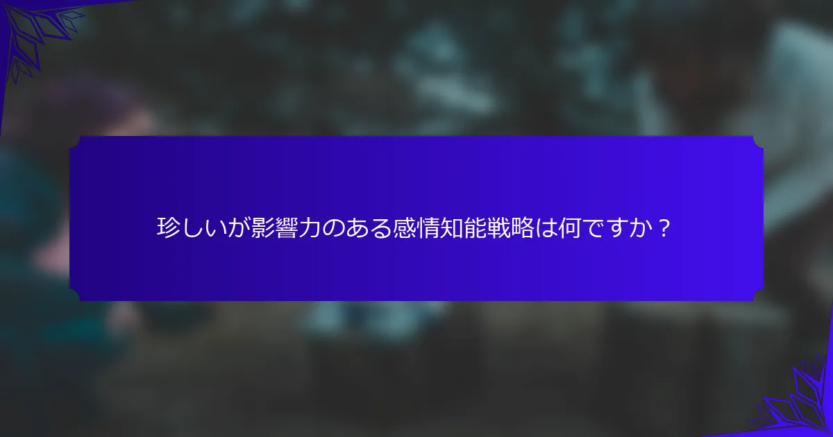 珍しいが影響力のある感情知能戦略は何ですか？