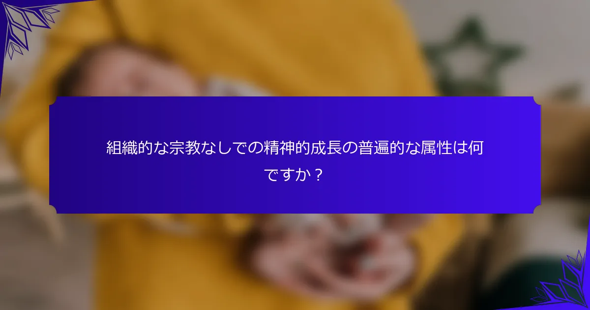 組織的な宗教なしでの精神的成長の普遍的な属性は何ですか?